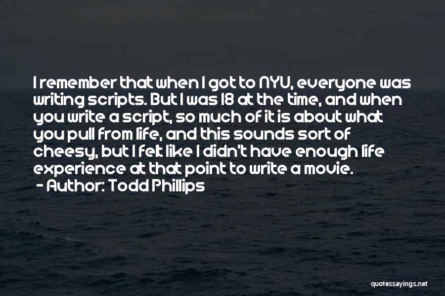 Todd Phillips Quotes: I Remember That When I Got To Nyu, Everyone Was Writing Scripts. But I Was 18 At The Time, And