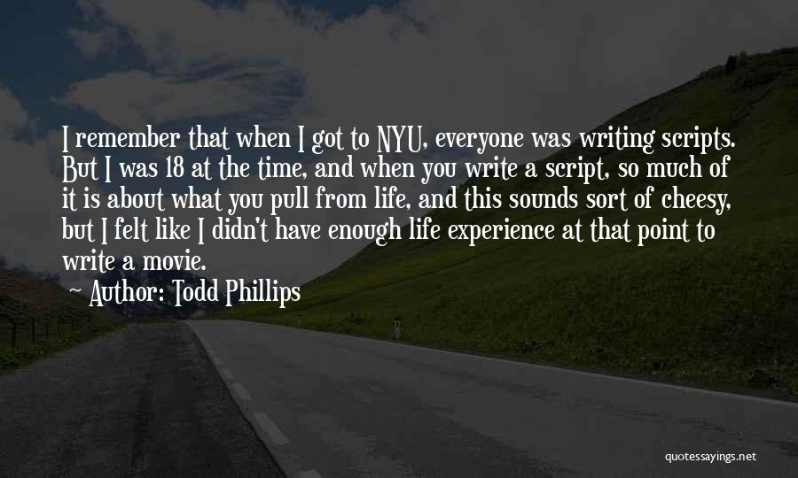 Todd Phillips Quotes: I Remember That When I Got To Nyu, Everyone Was Writing Scripts. But I Was 18 At The Time, And