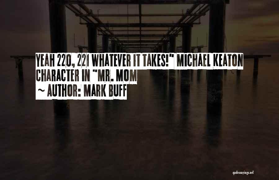 Mark Buff Quotes: Yeah 220, 221 Whatever It Takes! Michael Keaton Character In Mr. Mom