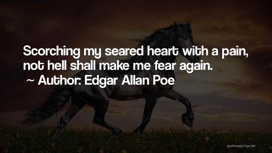 Edgar Allan Poe Quotes: Scorching My Seared Heart With A Pain, Not Hell Shall Make Me Fear Again.