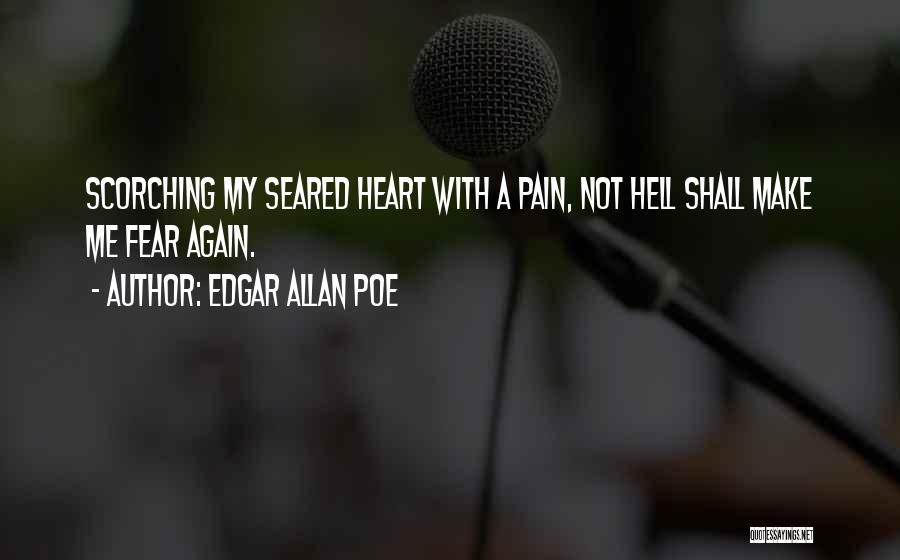 Edgar Allan Poe Quotes: Scorching My Seared Heart With A Pain, Not Hell Shall Make Me Fear Again.
