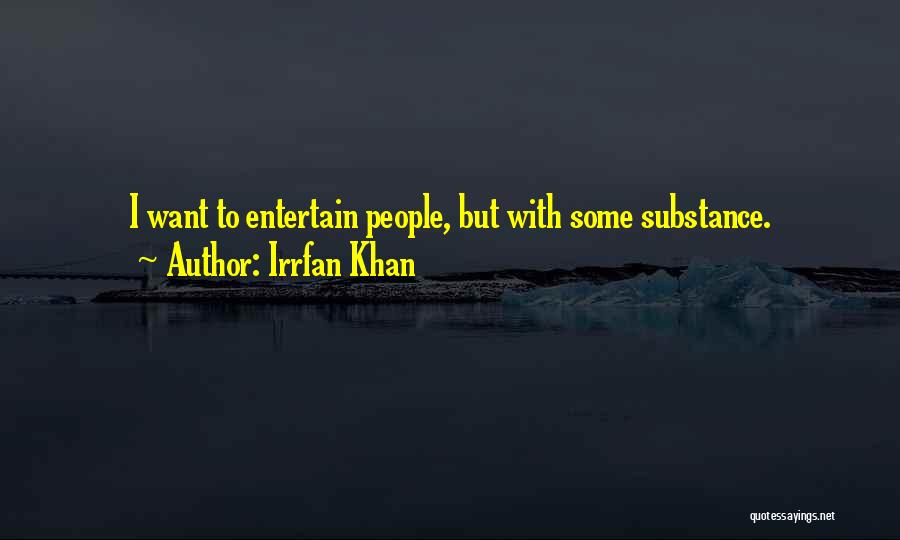 Irrfan Khan Quotes: I Want To Entertain People, But With Some Substance.