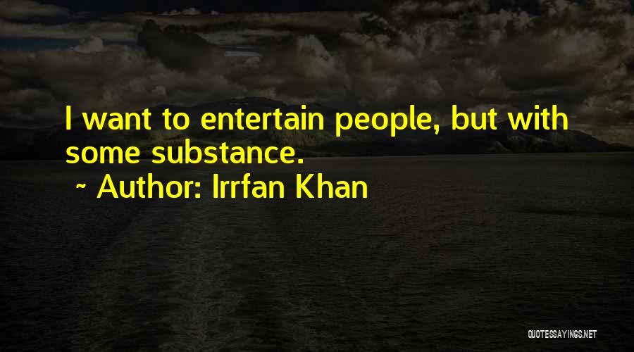 Irrfan Khan Quotes: I Want To Entertain People, But With Some Substance.