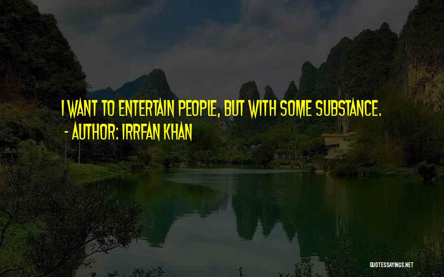 Irrfan Khan Quotes: I Want To Entertain People, But With Some Substance.