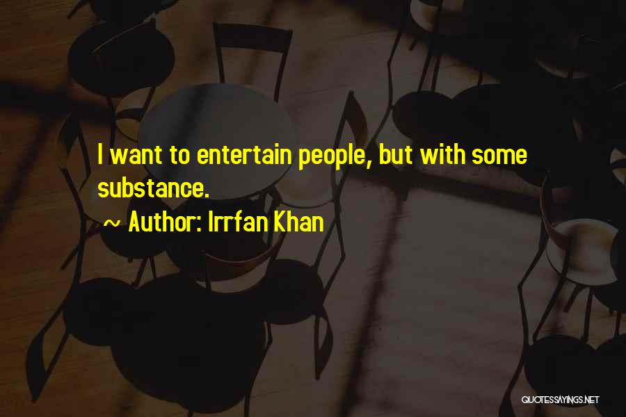 Irrfan Khan Quotes: I Want To Entertain People, But With Some Substance.