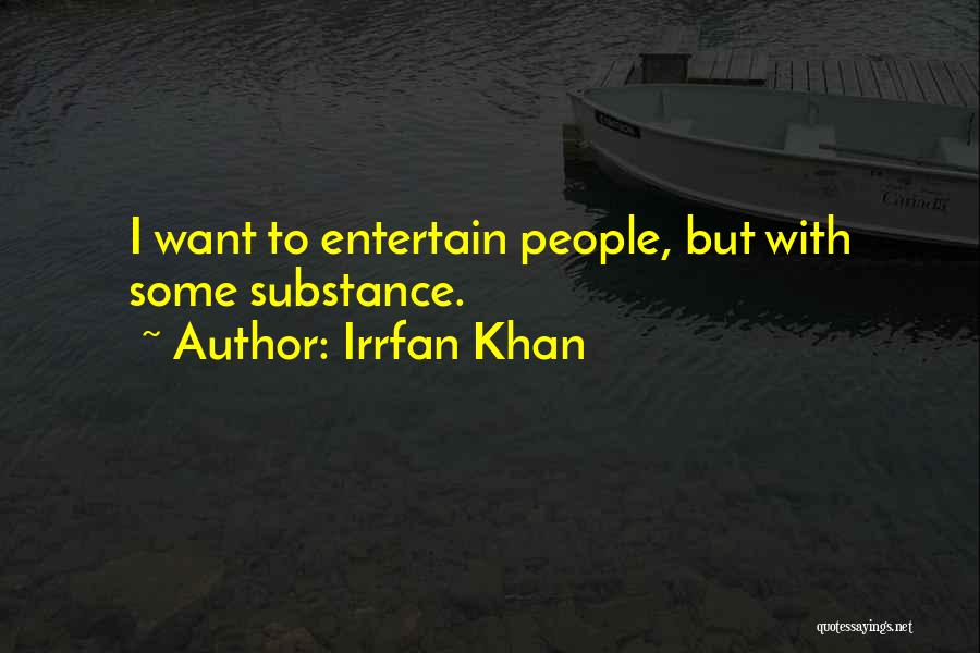 Irrfan Khan Quotes: I Want To Entertain People, But With Some Substance.