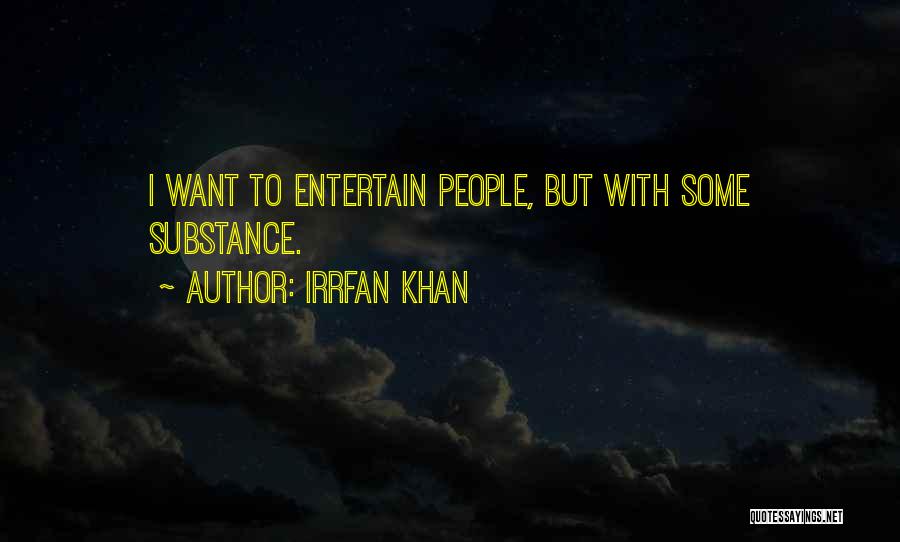 Irrfan Khan Quotes: I Want To Entertain People, But With Some Substance.