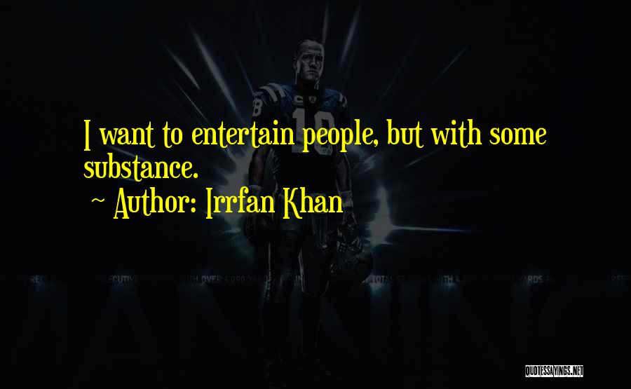 Irrfan Khan Quotes: I Want To Entertain People, But With Some Substance.