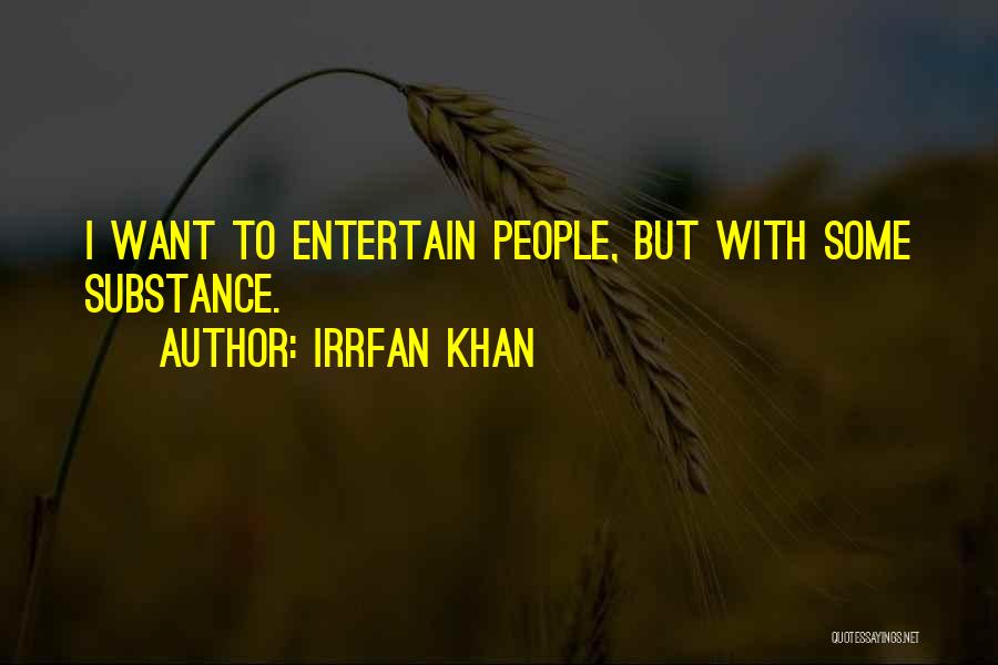 Irrfan Khan Quotes: I Want To Entertain People, But With Some Substance.