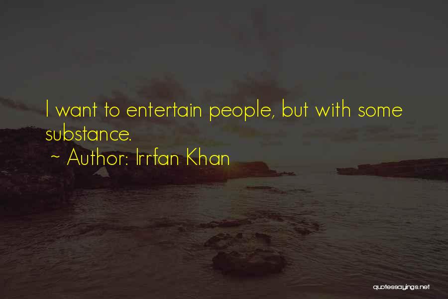 Irrfan Khan Quotes: I Want To Entertain People, But With Some Substance.