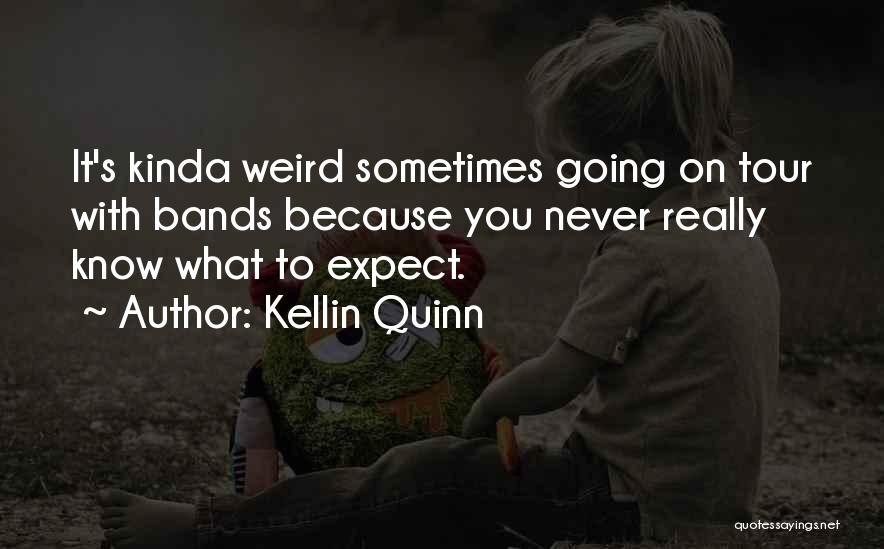 Kellin Quinn Quotes: It's Kinda Weird Sometimes Going On Tour With Bands Because You Never Really Know What To Expect.