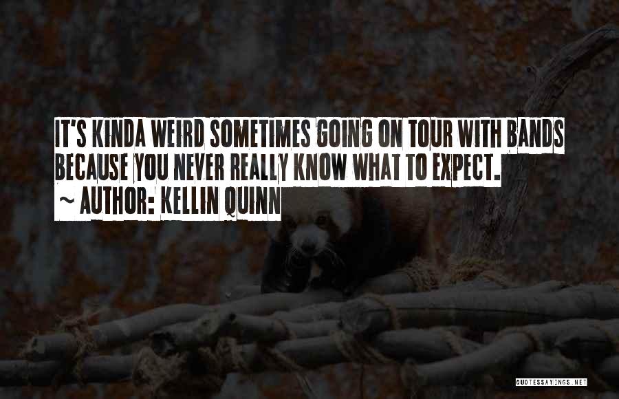 Kellin Quinn Quotes: It's Kinda Weird Sometimes Going On Tour With Bands Because You Never Really Know What To Expect.