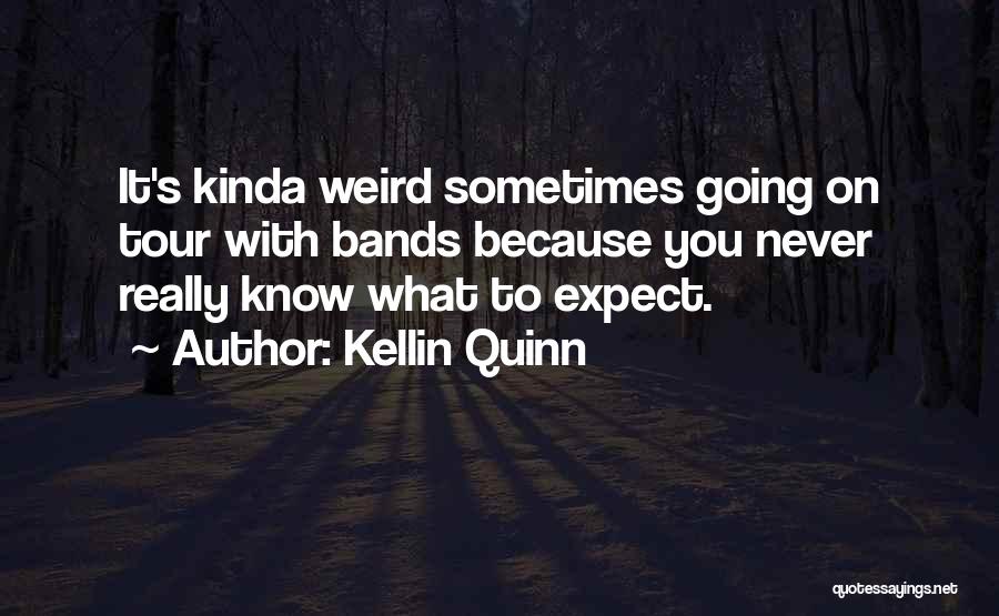 Kellin Quinn Quotes: It's Kinda Weird Sometimes Going On Tour With Bands Because You Never Really Know What To Expect.