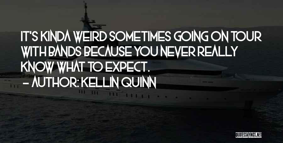 Kellin Quinn Quotes: It's Kinda Weird Sometimes Going On Tour With Bands Because You Never Really Know What To Expect.