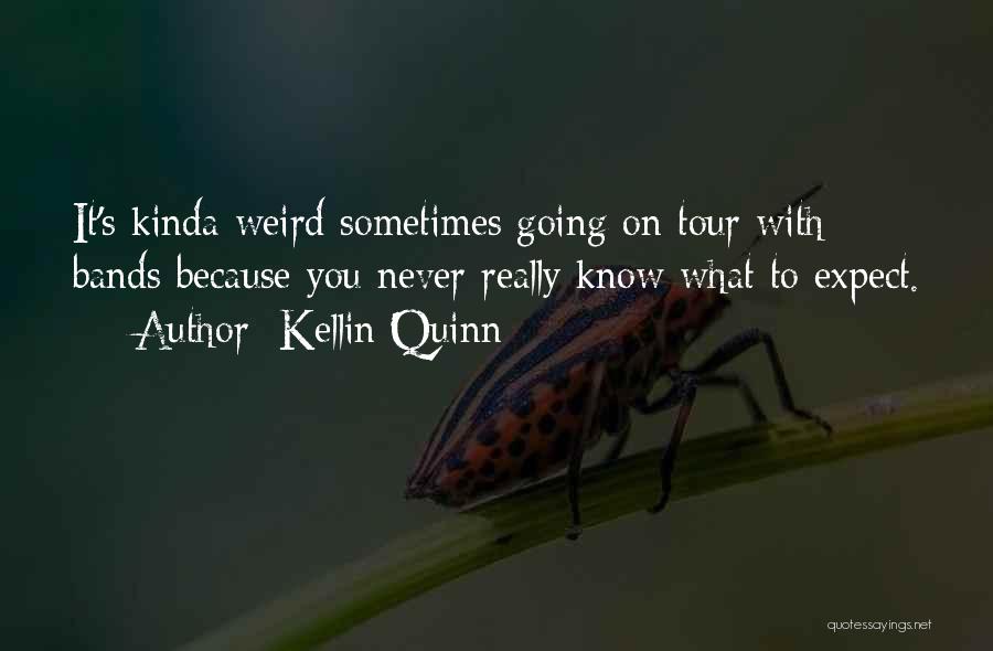 Kellin Quinn Quotes: It's Kinda Weird Sometimes Going On Tour With Bands Because You Never Really Know What To Expect.