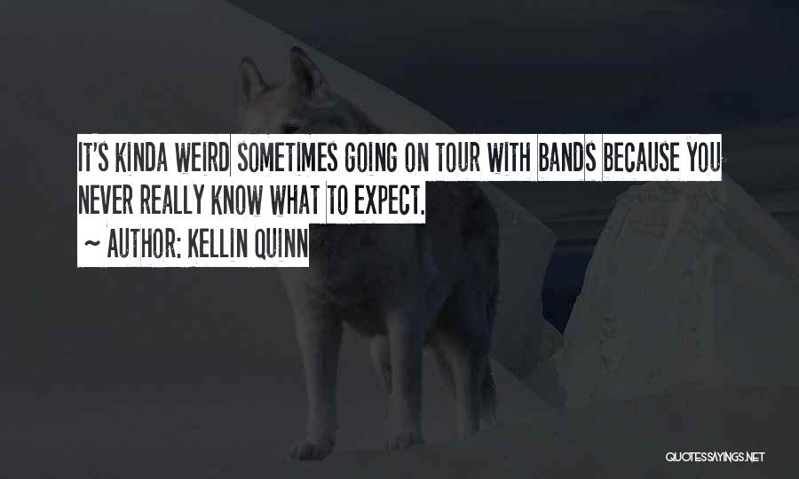 Kellin Quinn Quotes: It's Kinda Weird Sometimes Going On Tour With Bands Because You Never Really Know What To Expect.