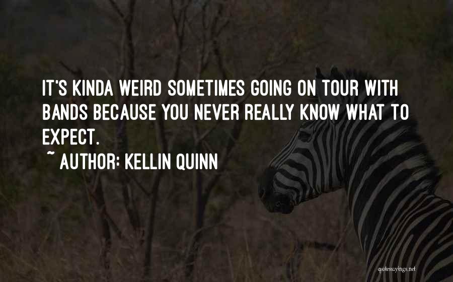 Kellin Quinn Quotes: It's Kinda Weird Sometimes Going On Tour With Bands Because You Never Really Know What To Expect.