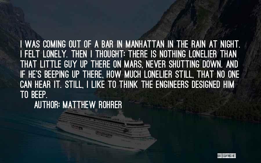 Matthew Rohrer Quotes: I Was Coming Out Of A Bar In Manhattan In The Rain At Night. I Felt Lonely. Then I Thought: