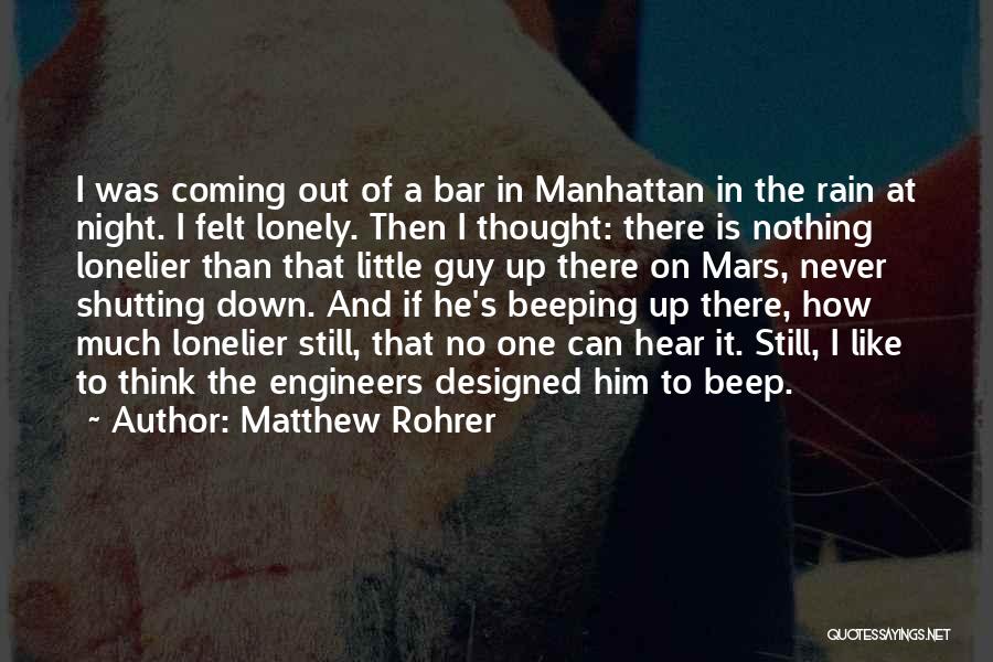 Matthew Rohrer Quotes: I Was Coming Out Of A Bar In Manhattan In The Rain At Night. I Felt Lonely. Then I Thought: