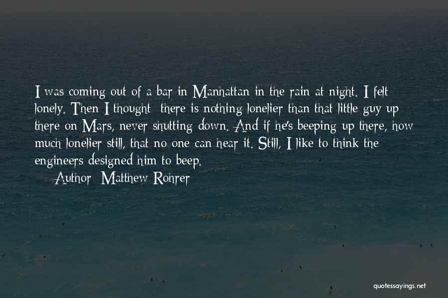 Matthew Rohrer Quotes: I Was Coming Out Of A Bar In Manhattan In The Rain At Night. I Felt Lonely. Then I Thought: