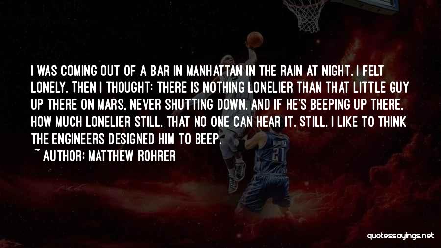 Matthew Rohrer Quotes: I Was Coming Out Of A Bar In Manhattan In The Rain At Night. I Felt Lonely. Then I Thought: