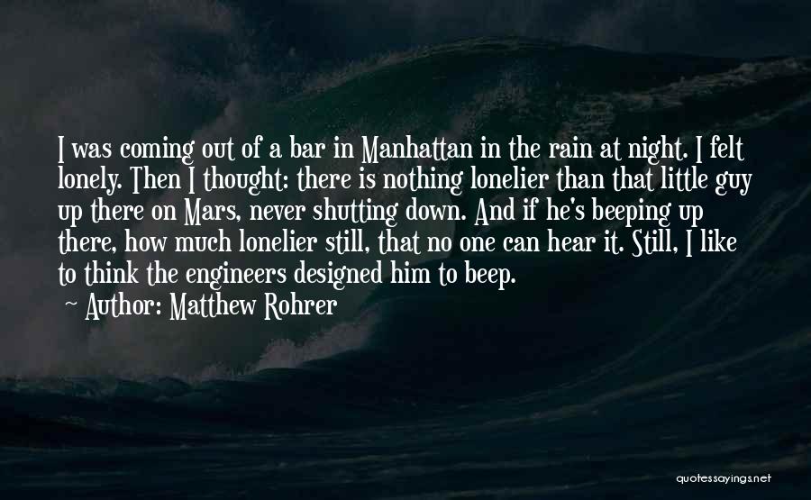 Matthew Rohrer Quotes: I Was Coming Out Of A Bar In Manhattan In The Rain At Night. I Felt Lonely. Then I Thought: