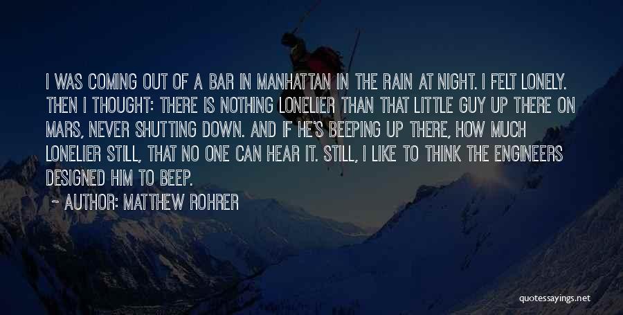 Matthew Rohrer Quotes: I Was Coming Out Of A Bar In Manhattan In The Rain At Night. I Felt Lonely. Then I Thought: