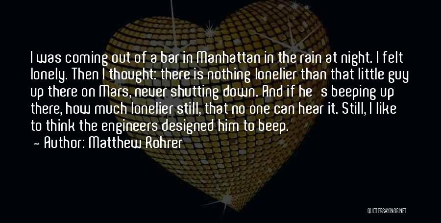 Matthew Rohrer Quotes: I Was Coming Out Of A Bar In Manhattan In The Rain At Night. I Felt Lonely. Then I Thought: