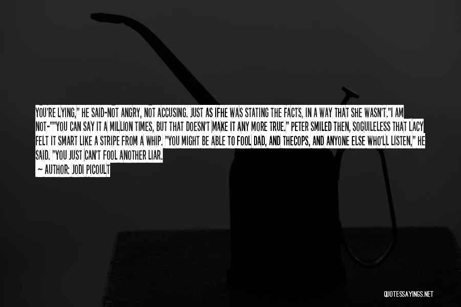 Jodi Picoult Quotes: You're Lying, He Said-not Angry, Not Accusing. Just As Ifhe Was Stating The Facts, In A Way That She Wasn't.i