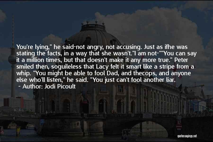 Jodi Picoult Quotes: You're Lying, He Said-not Angry, Not Accusing. Just As Ifhe Was Stating The Facts, In A Way That She Wasn't.i