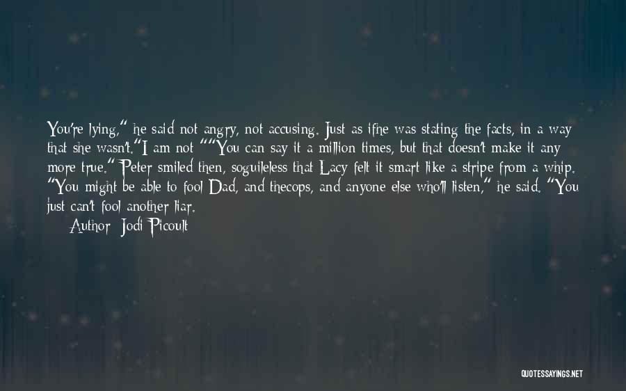 Jodi Picoult Quotes: You're Lying, He Said-not Angry, Not Accusing. Just As Ifhe Was Stating The Facts, In A Way That She Wasn't.i