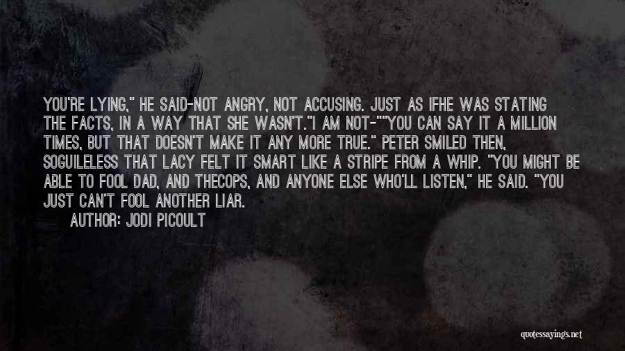 Jodi Picoult Quotes: You're Lying, He Said-not Angry, Not Accusing. Just As Ifhe Was Stating The Facts, In A Way That She Wasn't.i