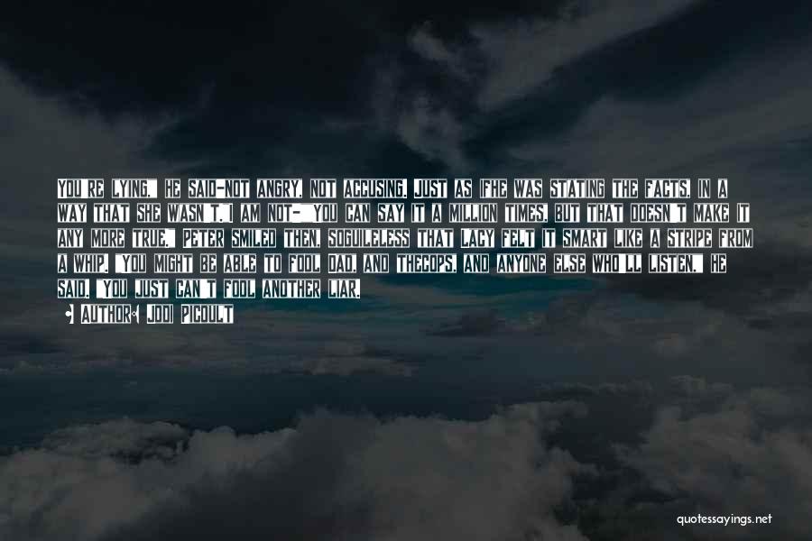 Jodi Picoult Quotes: You're Lying, He Said-not Angry, Not Accusing. Just As Ifhe Was Stating The Facts, In A Way That She Wasn't.i