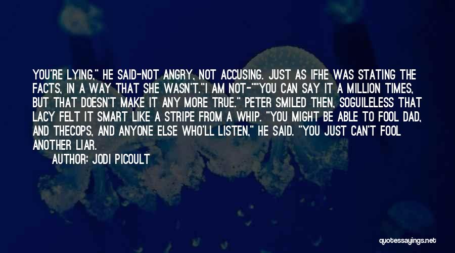 Jodi Picoult Quotes: You're Lying, He Said-not Angry, Not Accusing. Just As Ifhe Was Stating The Facts, In A Way That She Wasn't.i