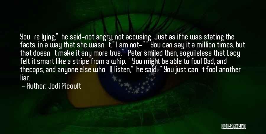 Jodi Picoult Quotes: You're Lying, He Said-not Angry, Not Accusing. Just As Ifhe Was Stating The Facts, In A Way That She Wasn't.i