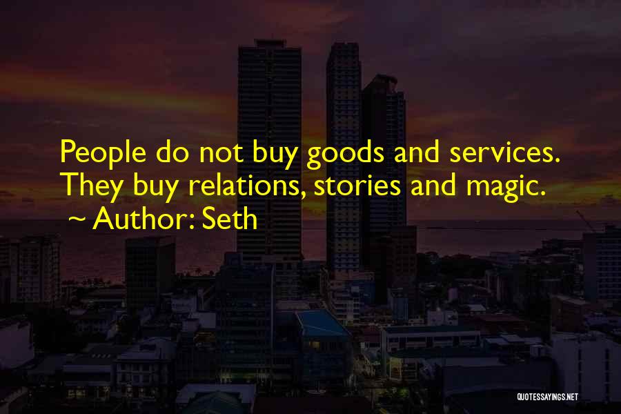 Seth Quotes: People Do Not Buy Goods And Services. They Buy Relations, Stories And Magic.