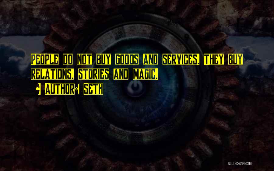 Seth Quotes: People Do Not Buy Goods And Services. They Buy Relations, Stories And Magic.