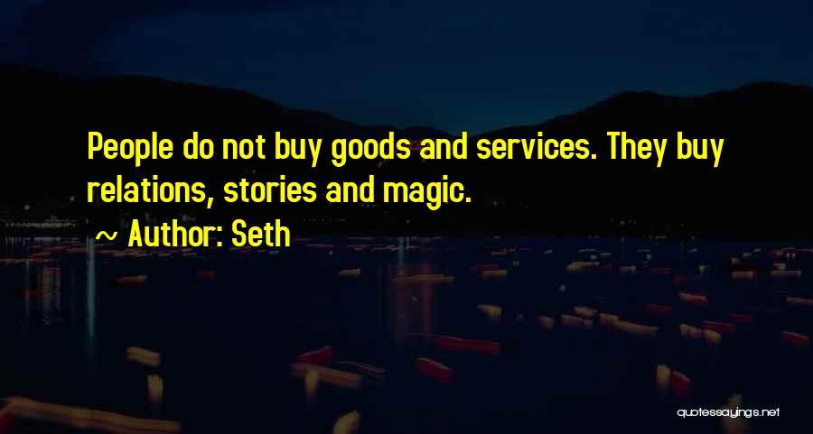Seth Quotes: People Do Not Buy Goods And Services. They Buy Relations, Stories And Magic.