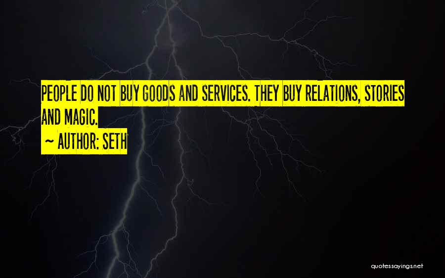 Seth Quotes: People Do Not Buy Goods And Services. They Buy Relations, Stories And Magic.