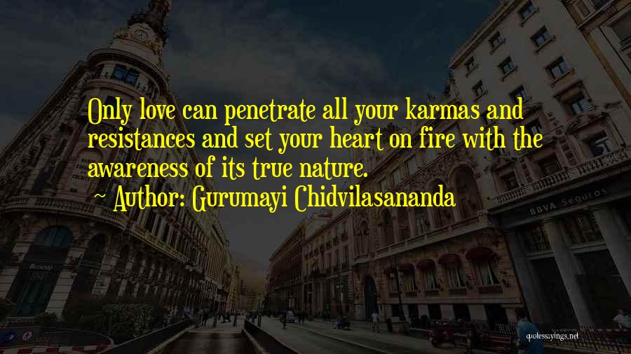 Gurumayi Chidvilasananda Quotes: Only Love Can Penetrate All Your Karmas And Resistances And Set Your Heart On Fire With The Awareness Of Its