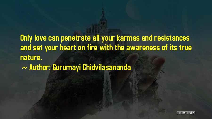 Gurumayi Chidvilasananda Quotes: Only Love Can Penetrate All Your Karmas And Resistances And Set Your Heart On Fire With The Awareness Of Its