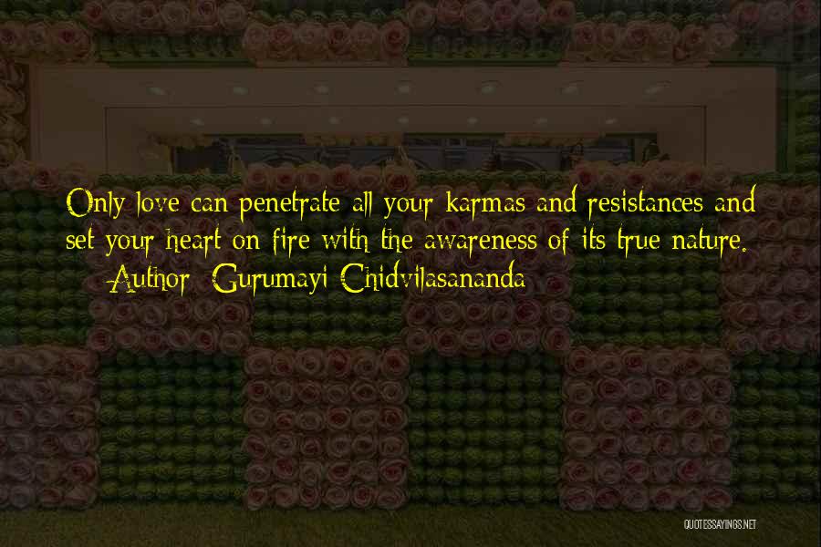 Gurumayi Chidvilasananda Quotes: Only Love Can Penetrate All Your Karmas And Resistances And Set Your Heart On Fire With The Awareness Of Its