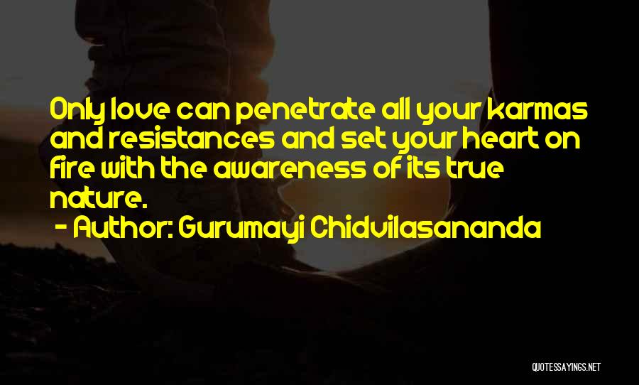 Gurumayi Chidvilasananda Quotes: Only Love Can Penetrate All Your Karmas And Resistances And Set Your Heart On Fire With The Awareness Of Its