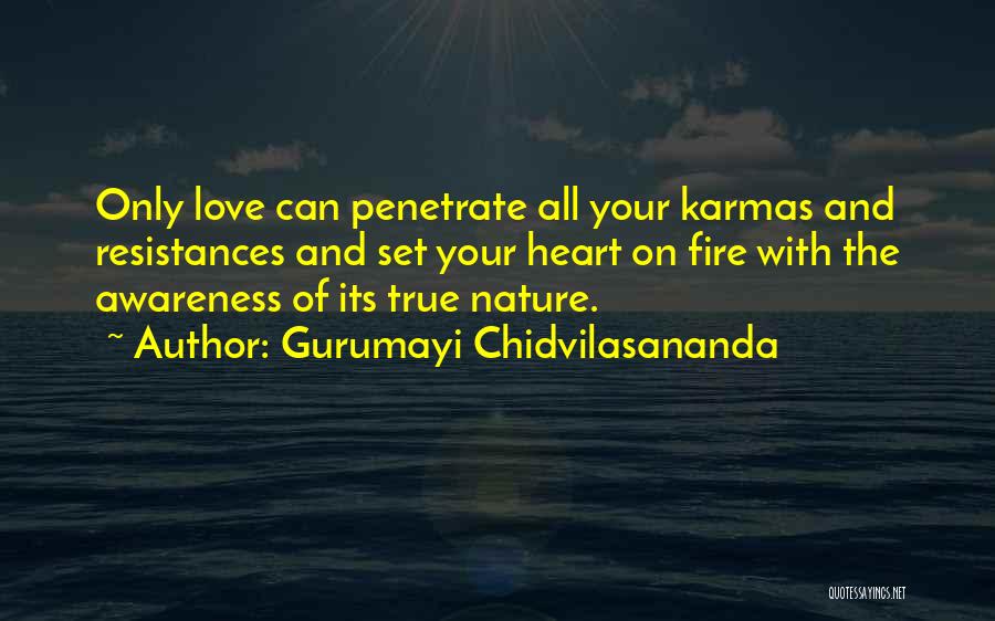 Gurumayi Chidvilasananda Quotes: Only Love Can Penetrate All Your Karmas And Resistances And Set Your Heart On Fire With The Awareness Of Its