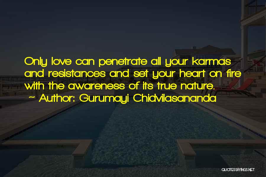 Gurumayi Chidvilasananda Quotes: Only Love Can Penetrate All Your Karmas And Resistances And Set Your Heart On Fire With The Awareness Of Its