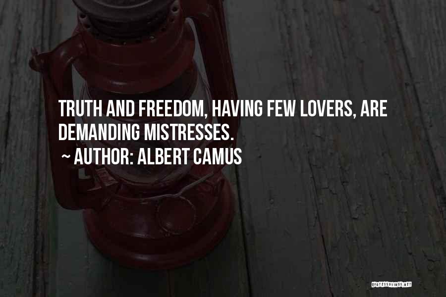 Albert Camus Quotes: Truth And Freedom, Having Few Lovers, Are Demanding Mistresses.
