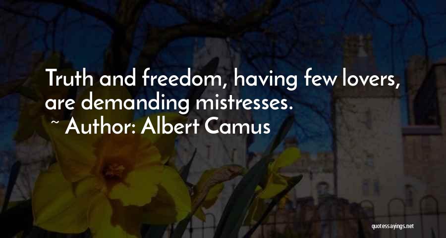 Albert Camus Quotes: Truth And Freedom, Having Few Lovers, Are Demanding Mistresses.