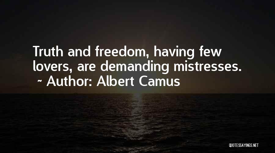 Albert Camus Quotes: Truth And Freedom, Having Few Lovers, Are Demanding Mistresses.