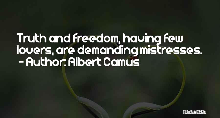 Albert Camus Quotes: Truth And Freedom, Having Few Lovers, Are Demanding Mistresses.