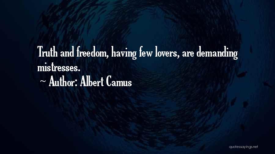 Albert Camus Quotes: Truth And Freedom, Having Few Lovers, Are Demanding Mistresses.